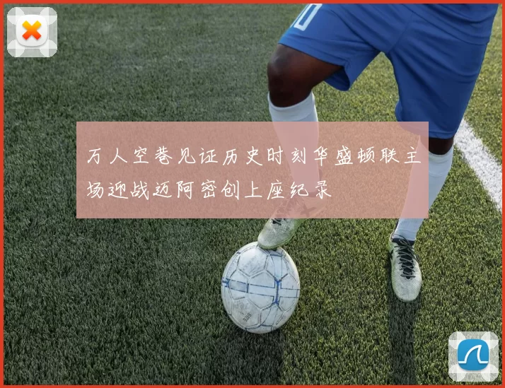 万人空巷见证历史时刻华盛顿联主场迎战迈阿密创上座纪录